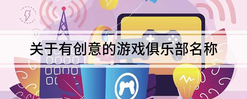 关于有创意的游戏俱乐部名称