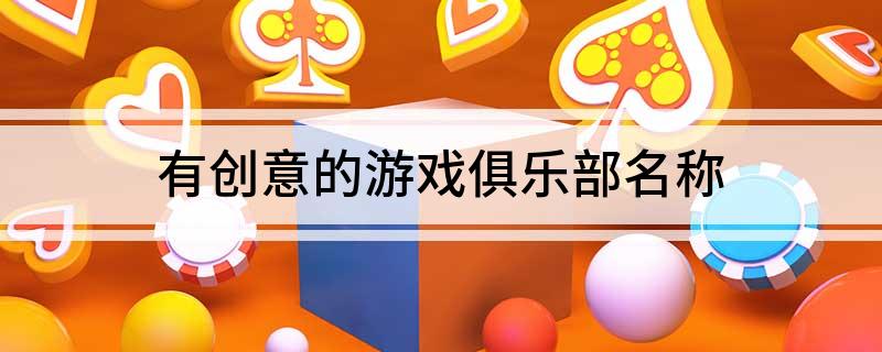 九游官网入口：有创意的游戏俱乐部名称